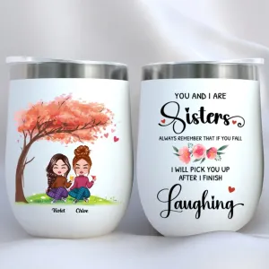 Sisters - You And I Are Sisters Always Remember That If You Fall I Will Pick You Up After I Finish Laughing - Personalized Wine Tumbler